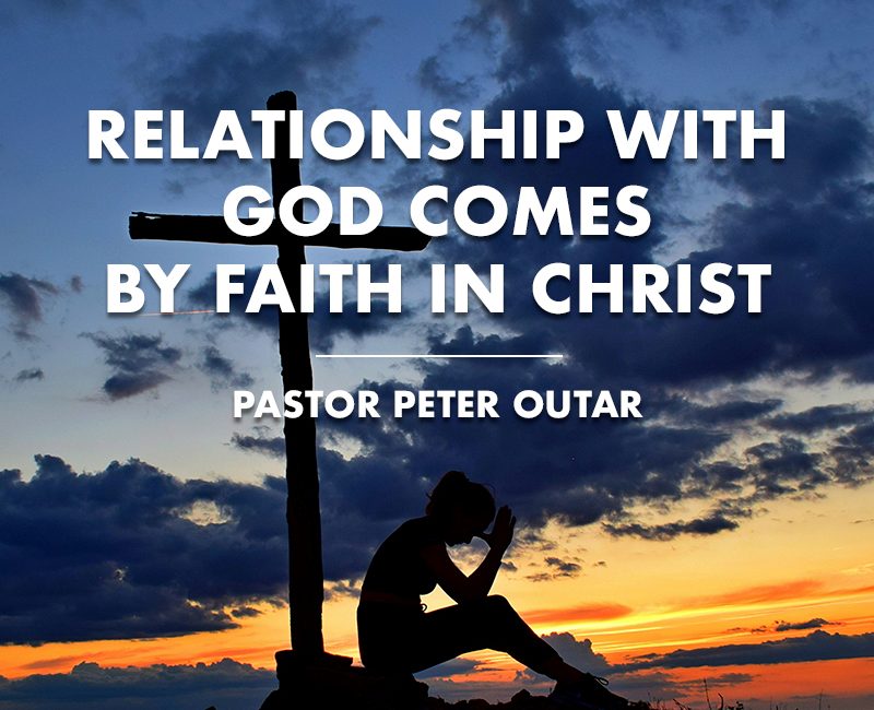 Relationship with God comes by faith in Christ